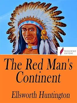 E-Book (epub) The Red Man's Continent von Ellsworth Huntington
