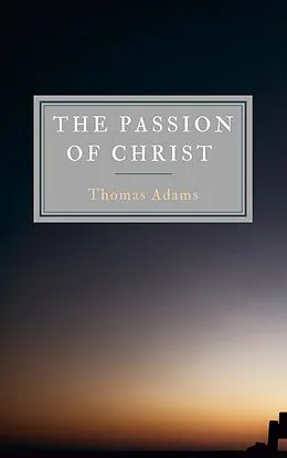 E-Book (epub) The Passion Of Christ von Thomas Adams