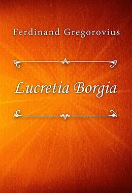 E-Book (epub) Lucretia Borgia von Ferdinand Gregorovius