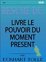 E-Book (epub) Résumé Du Livre Le Pouvoir Du Moment Présent Par Eckhart Tolle von Readtrepreneur Publishing