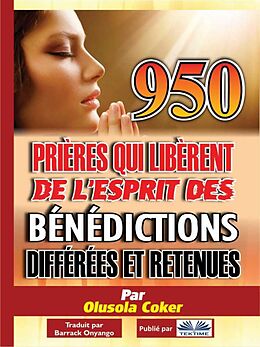 eBook (epub) 950 Prières Qui Libèrent De L'Esprit Des Bénédictions Différées Et Retenues de Dr. Olusola Coker