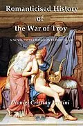 E-Book (epub) Romanticised History Of The War Of Troy von Dionigi Cristian Lentini