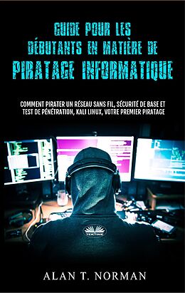 E-Book (epub) Guide Pour Les Débutants En Matière De Piratage Informatique von Alan T. Norman