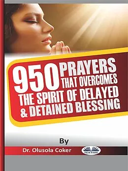 E-Book (epub) 950 Prayers That Overcome The Spirit Of Delayed And Detained Blessings von Dr. Olusola Coker