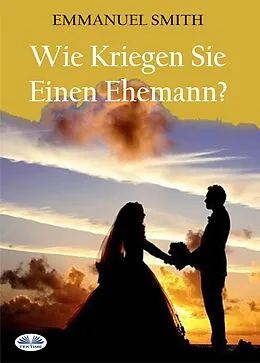 E-Book (epub) Wie Kriegen Sie Einen Ehemann? von Emmanuel Smith