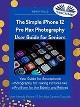 eBook (epub) The Simple IPhone 12 Pro Max Photography User Guide For Seniors de Wendy Hills