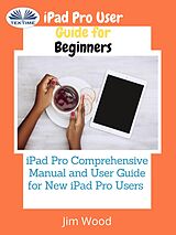 E-Book (epub) IPad Pro User Guide For Beginners von Jim Wood