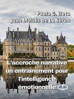 eBook (epub) L'accroche Narrative, Un Entraînement Pour L'Intelligence Émotionnelle de Paula G. Eleta, Juan Moisés De La Serna