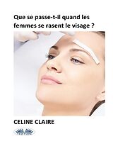 E-Book (epub) Que Se Passe-T-Il Quand Les Femmes Se Rasent Le Visage ? von Celine Claire
