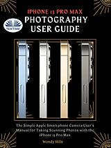 E-Book (epub) IPhone 13 Pro Max Photography User Guide von Wendy Hills