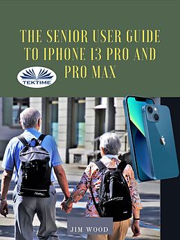 E-Book (epub) The Senior User Guide To IPhone 13 Pro And Pro Max von Jim Wood
