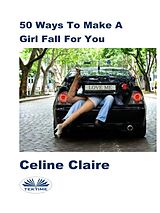 eBook (epub) 50 Ways To Make A Girl Fall For You de Celine Claire