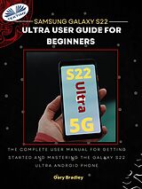 E-Book (epub) Samsung Galaxy S22 Ultra User Guide For Beginners von Gary Bradley