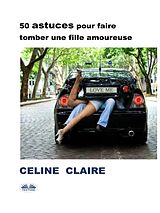 eBook (epub) 50 Astuces Pour Faire Tomber Une Fille Amoureuse de Celine Claire
