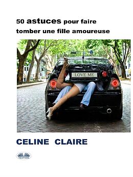 E-Book (epub) 50 Astuces Pour Faire Tomber Une Fille Amoureuse von Celine Claire