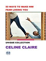 E-Book (epub) 50 Ways To Make Him Fear Losing You von Celine Claire