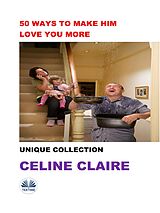 E-Book (epub) 50 Ways To Make Him Love You More von Celine Claire