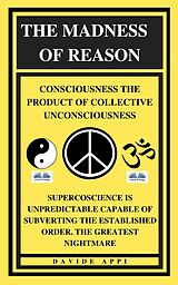 E-Book (epub) The Madness Of Reason. Consciousness The Product Of Collective Unconsciousness von Davide Appi