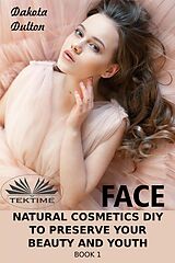 eBook (epub) Face Natural Cosmetics Diy To Preserve Your Beauty And Youth de Dakota Dulton