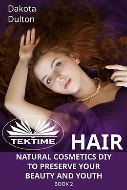 eBook (epub) Hair Natural Cosmetics Diy To Preserve Your Beauty And Youth de Dakota Dulton