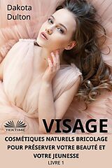 eBook (epub) Visage Cosmétiques Naturels Bricolage Pour Préserver Votre Beauté Et Votre Jeunesse de Dakota Dulton