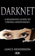 E-Book (epub) Darknet: A Beginner's Guide On How To Stay Anonymous Online von Lance Henderson