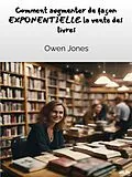 E-Book (epub) Comment Augmenter De Façon EXPONENTIELLE Les Ventes De Livres ! von Owen Jones