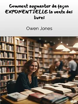 E-Book (epub) Comment Augmenter De Façon EXPONENTIELLE Les Ventes De Livres ! von Owen Jones
