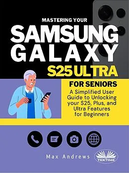 E-Book (epub) Mastering Your Samsung Galaxy S25 Ultra For Seniors von Max Andrews