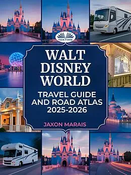 E-Book (epub) Walt Disney World Travel Guide And Road Atlas 2025 - 2026 von Jaxon Marais