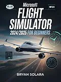 E-Book (epub) Microsoft Flight Simulator 2024/2025 For Beginners von Bryan Solara