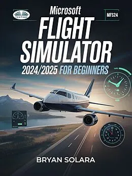 E-Book (epub) Microsoft Flight Simulator 2024/2025 For Beginners von Bryan Solara