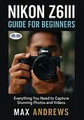 E-Book (epub) Nikon Z6III Guide For Beginners von Max Andrews