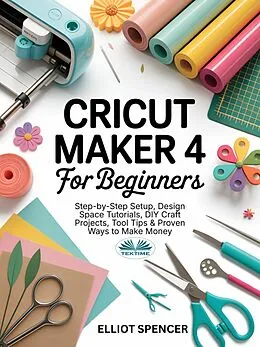 E-Book (epub) Cricut Maker 4 For Beginners von Elliot Spencer