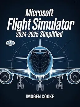E-Book (epub) Microsoft Flight Simulator 2024-2025 Simplified von Imogen Cooke
