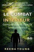 E-Book (epub) Le Combat Intérieur : Comprendre Et Vaincre La Dépendance von Reena Young