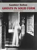 E-Book (epub) Ghosts in Solid Form von Gambier Bolton