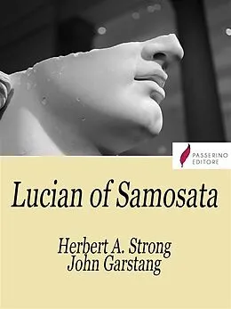 E-Book (epub) Lucian of Samosata von John Garstang, Herbert Strong