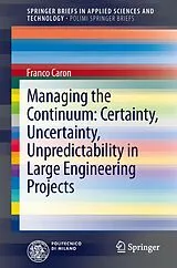 Kartonierter Einband Managing the Continuum: Certainty, Uncertainty, Unpredictability in Large Engineering Projects von Franco Caron