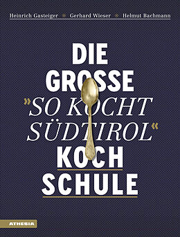 Fester Einband Die große &quot;So kocht Südtirol&quot;-Kochschule von Heinrich Gasteiger, Gerhard Wieser, Helmut Bachmann