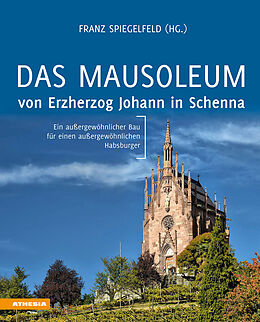 Fester Einband Das Mausoleum von Erzherzog Johann in Schenna von Franz Spiegelfeld, Andreas Lehne, Maria Hölzl Stifter