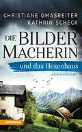 E-Book (epub) Die Bildermacherin und das Hexenhaus von Christiane Omasreiter, Kathrin Scheck