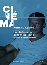 Broschiert Le cinéma de Tsai Ming-liang : le rêve, le réel et l'humain von Matthieu Kolatte