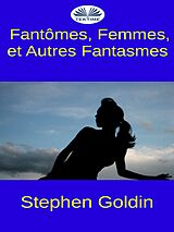 eBook (epub) Fantomes, Femmes, Et Autres Fantasmes de Stephen Goldin
