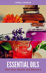 E-Book (epub) Essential Oils For Your Health And Beauty von Lyudmila Ananieva