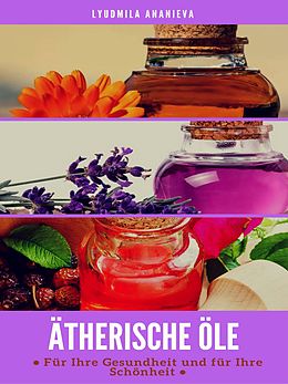 E-Book (epub) Ätherische Öle Für Ihre Gesundheit Und Ihre Schönheit von Lyudmila Ananieva