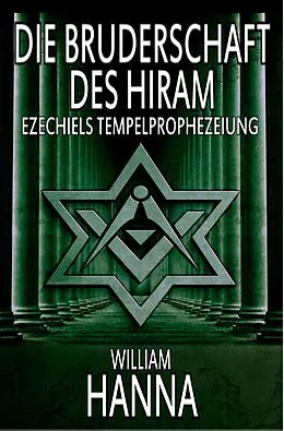 E-Book (epub) Die Bruderschaft Des Hiram: Ezechiels Tempelprophezeiung von William Hanna