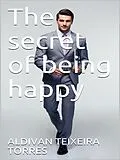 E-Book (epub) The Secret Of Being Happy von Aldivan Teixeira Torres