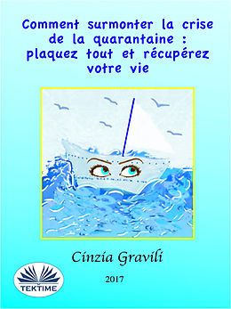 E-Book (epub) Comment Surmonter La Crise De La Quarantaine : Plaquez Tout Et Recuperez Votre Vie von Cinzia Gravili