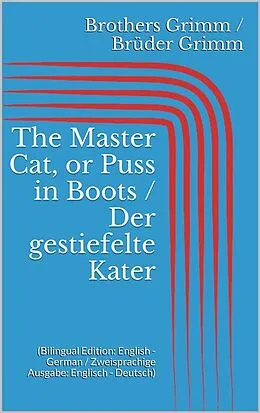 E-Book (epub) The Master Cat, or Puss in Boots / Der gestiefelte Kater (Bilingual Edition: English - German / Zweisprachige Ausgabe: Englisch - Deutsch) von Jacob Grimm, Wilhelm Grimm